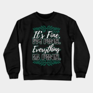 Its Fine Im Fine Everything is Fine Crewneck Sweatshirt